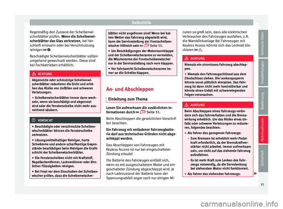 Seat Alhambra 2016  Betriebsanleitung (in German) Selbsthilfe
Regelmäßig den Zustand der Scheibenwi-
s c
herb
lätter prüfen. Wenn die Scheibenwi-
scherblätter das Glas zerkratzen , bei Ver-
schleiß erneuern oder bei Verschmutzung
reinigen  ›�