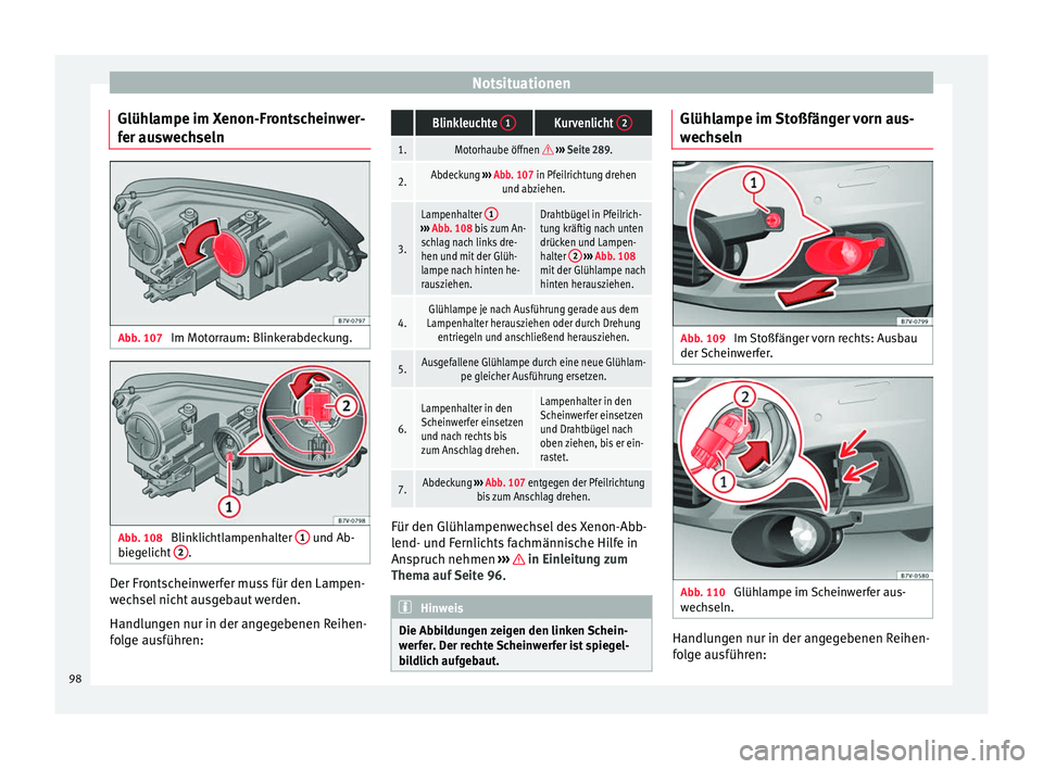 Seat Alhambra 2016  Betriebsanleitung (in German) Notsituationen
Glühlampe im Xenon-Frontscheinwer-
f er au
sw
echseln Abb. 107 
Im Motorraum: Blinkerabdeckung. Abb. 108 
Blinklichtlampenhalter  1  und Ab-
b ie g

elicht  2 .
Der Frontscheinwerfer m