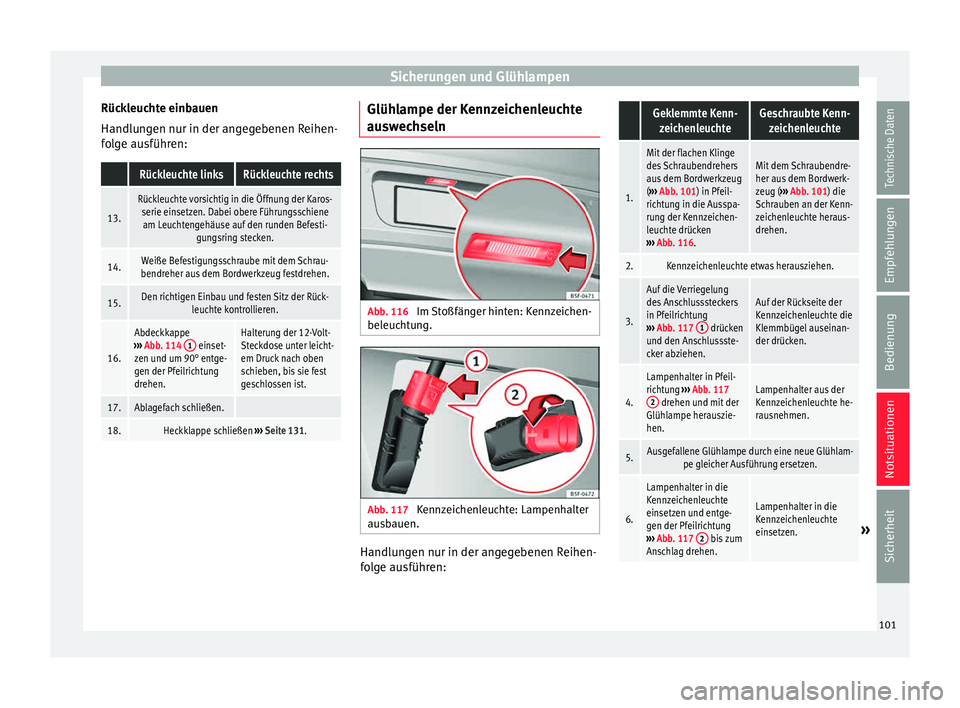 Seat Alhambra 2015  Betriebsanleitung (in German) Sicherungen und Glühlampen
Rückleuchte einbauen
Handlu n
g
en nur in der angegebenen Reihen-
folge ausführen:
 Rückleuchte linksRückleuchte rechts
13.
Rückleuchte vorsichtig in die Öffnung der 