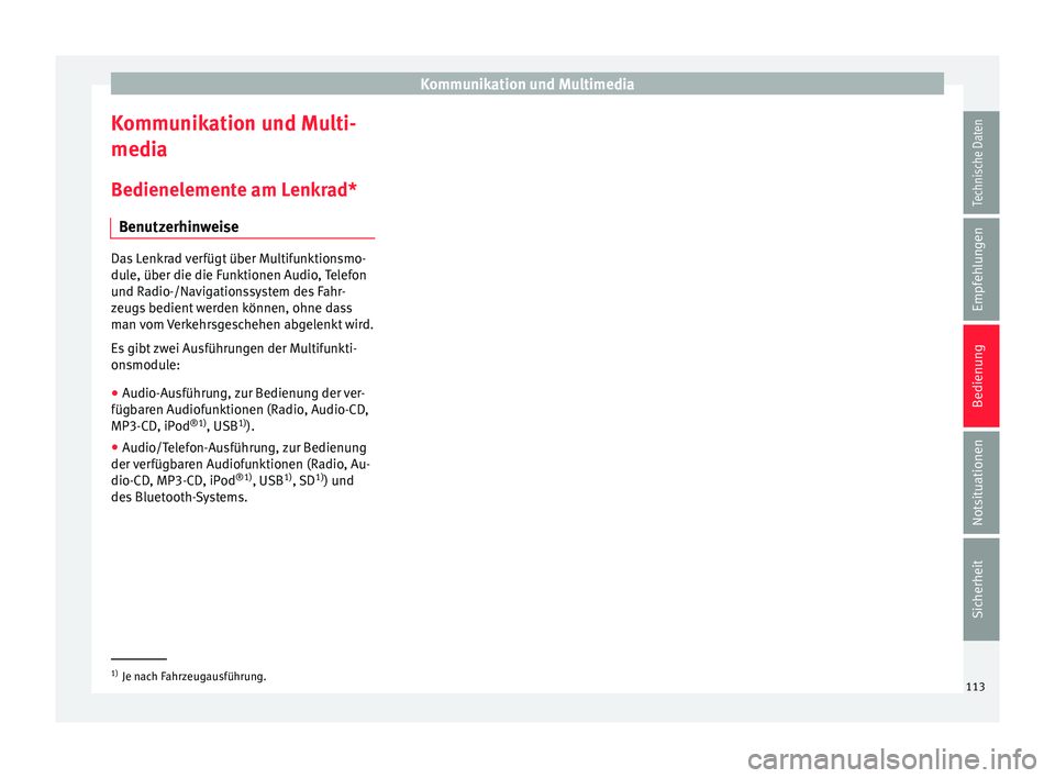Seat Alhambra 2015 Betriebsanleitung (in German) Kommunikation und Multimedia
Kommunikation und Multi-
medi a
B edienel
emente am Lenkrad*
Benutzerhinweise Das Lenkrad verfügt über Multifunktionsmo-
dul
e, über die die F
unktionen Audio, Telefon Seat Alhambra 2015 Betriebsanleitung (in German) Kommunikation und Multimedia
Kommunikation und Multi-
medi a
B edienel
emente am Lenkrad*
Benutzerhinweise Das Lenkrad verfügt über Multifunktionsmo-
dul
e, über die die F
unktionen Audio, Telefon