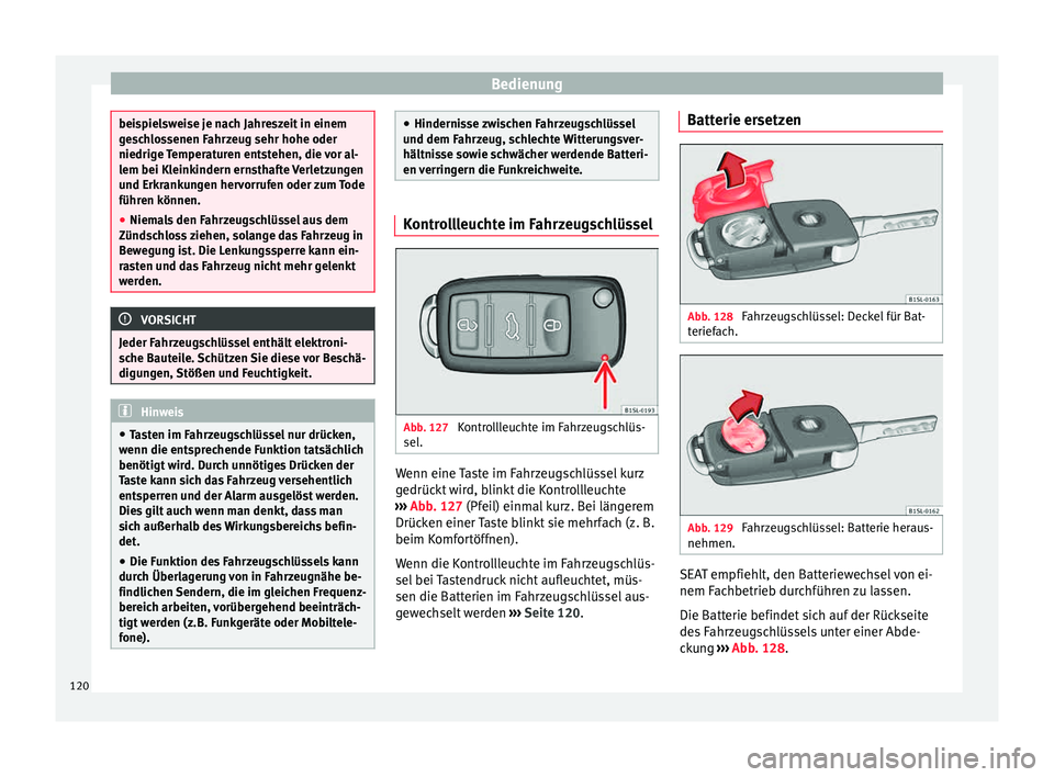 Seat Alhambra 2015  Betriebsanleitung (in German) Bedienung
beispielsweise je nach Jahreszeit in einem
ge
s
chlossenen Fahrzeug sehr hohe oder
niedrige Temperaturen entstehen, die vor al-
lem bei Kleinkindern ernsthafte Verletzungen
und Erkrankungen 