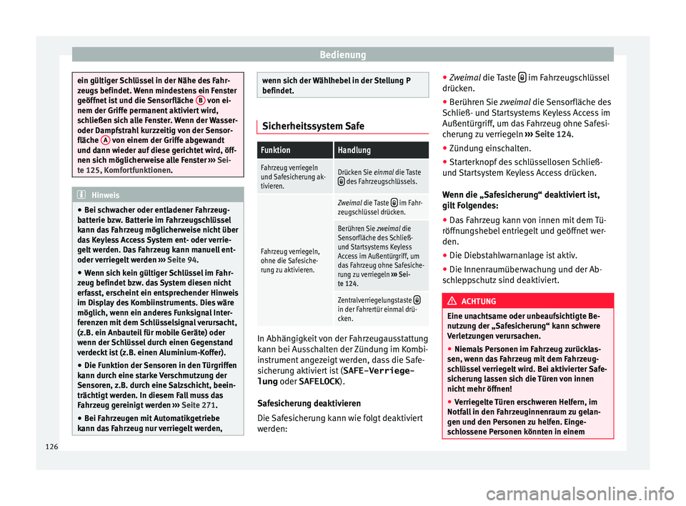 Seat Alhambra 2015  Betriebsanleitung (in German) Bedienung
ein gültiger Schlüssel in der Nähe des Fahr-
zeug
s
 befindet. Wenn mindestens ein Fenster
geöffnet ist und die Sensorfläche  B  von ei-
nem der Griffe perm anent

 aktiviert wird,
schl