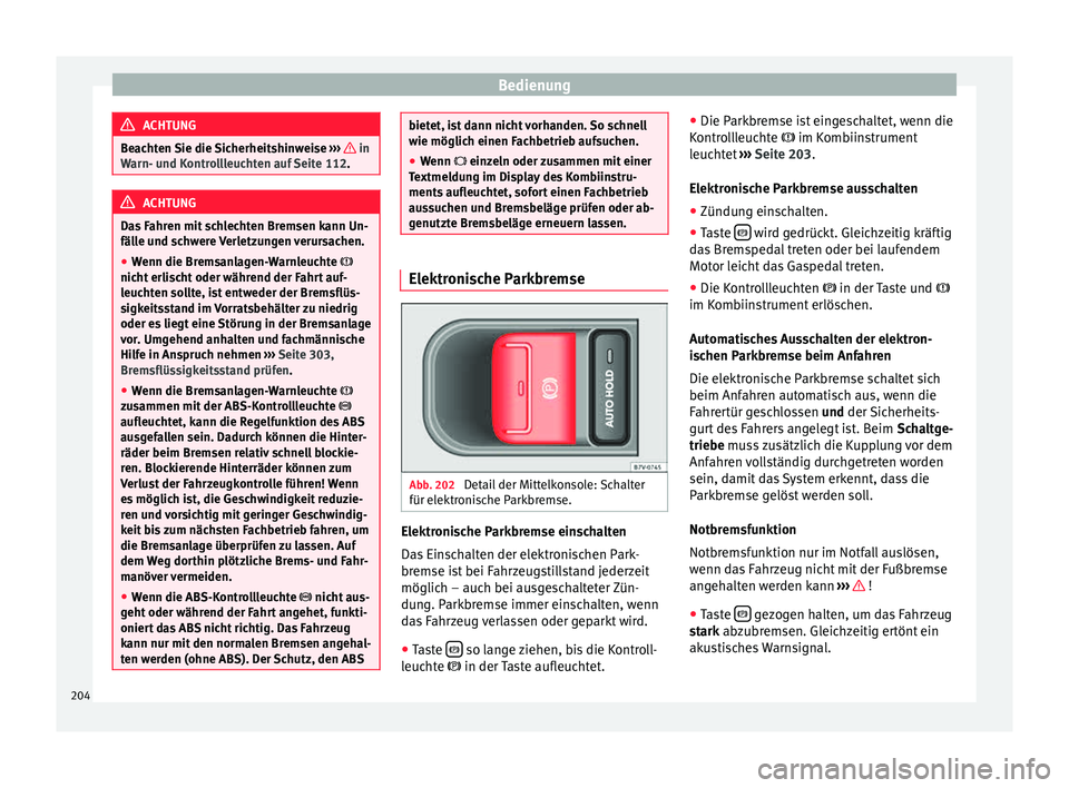 Seat Alhambra 2015 Betriebsanleitung (in German) Bedienung
ACHTUNG
Beachten Sie die Sicherheitshinweise ››› in
Warn- u nd K
ontrollleuchten auf Seite 112. ACHTUNG
Das Fahren mit schlechten Bremsen kann Un-
fäll e u
nd schwere Verletzunge Seat Alhambra 2015 Betriebsanleitung (in German) Bedienung
ACHTUNG
Beachten Sie die Sicherheitshinweise ››› in
Warn- u nd K
ontrollleuchten auf Seite 112. ACHTUNG
Das Fahren mit schlechten Bremsen kann Un-
fäll e u
nd schwere Verletzunge