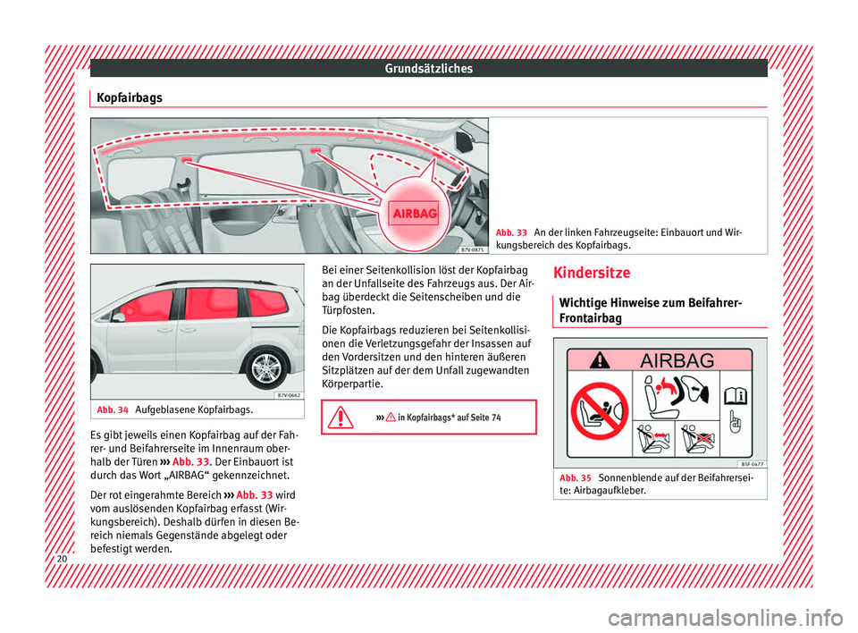 Seat Alhambra 2015 Betriebsanleitung (in German) Grundsätzliches
Kopfairbags Abb. 33
An der linken Fahrzeugseite: Einbauort und Wir-
ku n
gsbereich des Kopfairbags. Abb. 34
Aufgeblasene Kopfairbags. Es gibt jeweils einen Kopfairbag auf der Fah-
r Seat Alhambra 2015 Betriebsanleitung (in German) Grundsätzliches
Kopfairbags Abb. 33
An der linken Fahrzeugseite: Einbauort und Wir-
ku n
gsbereich des Kopfairbags. Abb. 34
Aufgeblasene Kopfairbags. Es gibt jeweils einen Kopfairbag auf der Fah-
r