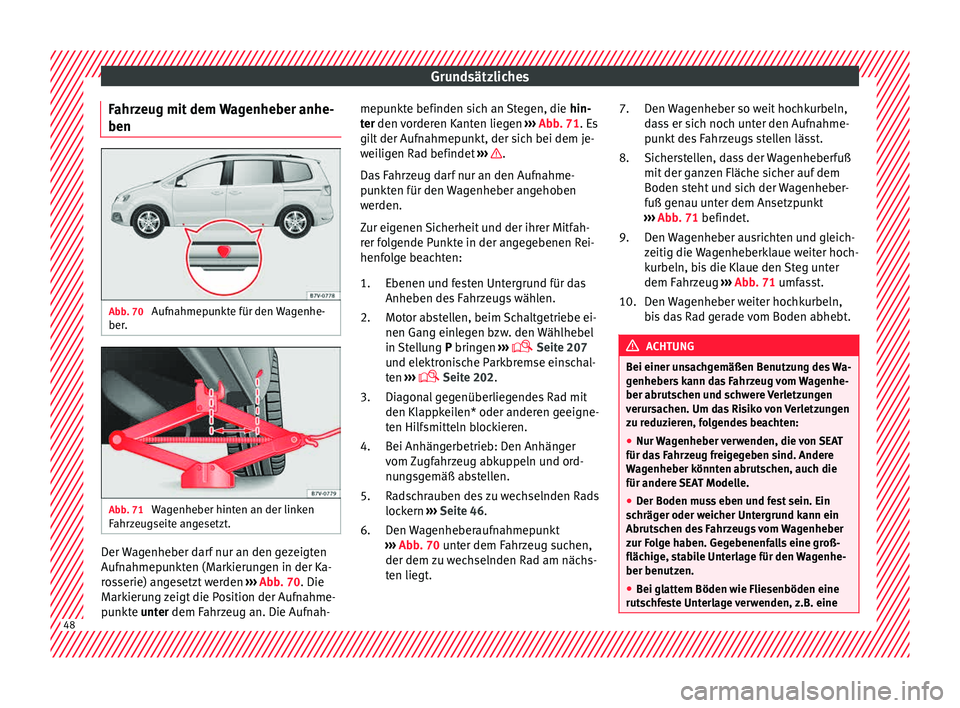Seat Alhambra 2015 Betriebsanleitung (in German) Grundsätzliches
Fahrzeug mit dem Wagenheber anhe-
ben Abb. 70
Aufnahmepunkte für den Wagenhe-
ber . Abb. 71
Wagenheber hinten an der linken
F ahr
z
eugseite angesetzt. Der Wagenheber darf nur an d Seat Alhambra 2015 Betriebsanleitung (in German) Grundsätzliches
Fahrzeug mit dem Wagenheber anhe-
ben Abb. 70
Aufnahmepunkte für den Wagenhe-
ber . Abb. 71
Wagenheber hinten an der linken
F ahr
z
eugseite angesetzt. Der Wagenheber darf nur an d