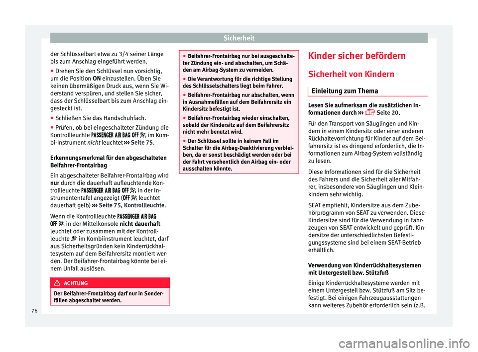 Seat Alhambra 2015 Betriebsanleitung (in German) Sicherheit
der Schlüsselbart etwa zu 3/4 seiner Länge
b i
s
zum Anschlag eingeführt werden.
● Drehen Sie den Schlüssel nun vorsichtig,
um die Pos
ition ON einzustellen. Üben Sie
keinen überm Seat Alhambra 2015 Betriebsanleitung (in German) Sicherheit
der Schlüsselbart etwa zu 3/4 seiner Länge
b i
s
zum Anschlag eingeführt werden.
● Drehen Sie den Schlüssel nun vorsichtig,
um die Pos
ition ON einzustellen. Üben Sie
keinen überm