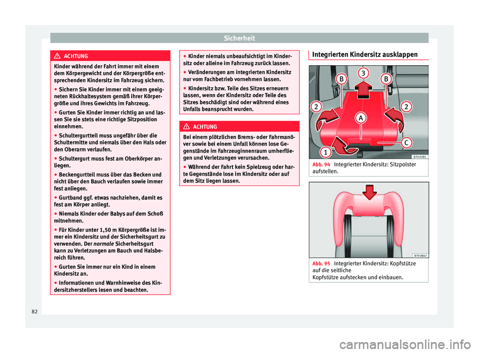 Seat Alhambra 2015 Betriebsanleitung (in German) Sicherheit
ACHTUNG
Kinder während der Fahrt immer mit einem
dem Körper g
ewicht und der Körpergröße ent-
sprechenden Kindersitz im Fahrzeug sichern.
● Sichern Sie Kinder immer mit einem geeig-
Seat Alhambra 2015 Betriebsanleitung (in German) Sicherheit
ACHTUNG
Kinder während der Fahrt immer mit einem
dem Körper g
ewicht und der Körpergröße ent-
sprechenden Kindersitz im Fahrzeug sichern.
● Sichern Sie Kinder immer mit einem geeig-