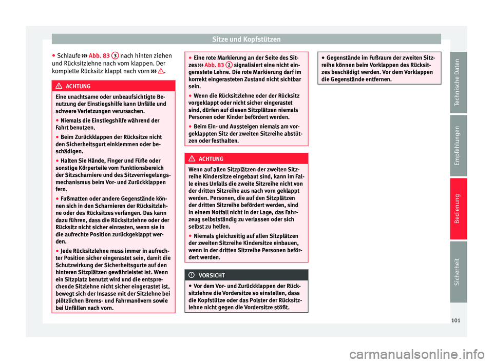 Seat Alhambra 2009  Betriebsanleitung (in German) Sitze und Kopfstützen
● Schlaufe  ››› Abb. 83  3  nach hinten ziehen
und Rücksitzlehne nach vorn klappen. Der
komplette Rücksitz klappt nach vorn  ›››  .
ACHTUNG
Eine unachtsame oder 