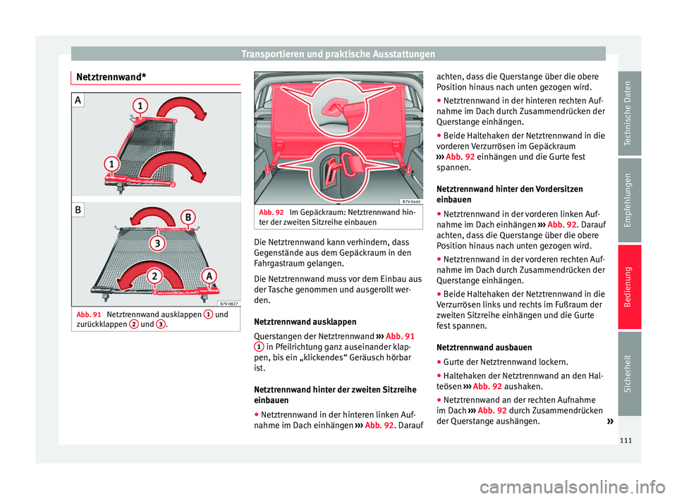 Seat Alhambra 2011  Betriebsanleitung (in German) Transportieren und praktische Ausstattungen
Netztrennwand* Abb. 91 
Netztrennwand ausklappen  1  und
zurückklappen  2  und 
3 . Abb. 92 
Im Gepäckraum: Netztrennwand hin-
ter der zweiten Sitzreihe e