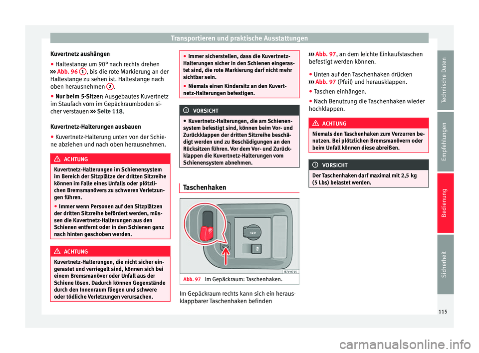 Seat Alhambra 2009 Betriebsanleitung (in German) Transportieren und praktische Ausstattungen
Kuvertnetz aushängen
● Haltestange um 90° nach rechts drehen
››› Abb. 96 1 , bis die rote Markierung an der
Haltestange zu sehen ist. Haltestang Seat Alhambra 2009 Betriebsanleitung (in German) Transportieren und praktische Ausstattungen
Kuvertnetz aushängen
● Haltestange um 90° nach rechts drehen
››› Abb. 96 1 , bis die rote Markierung an der
Haltestange zu sehen ist. Haltestang