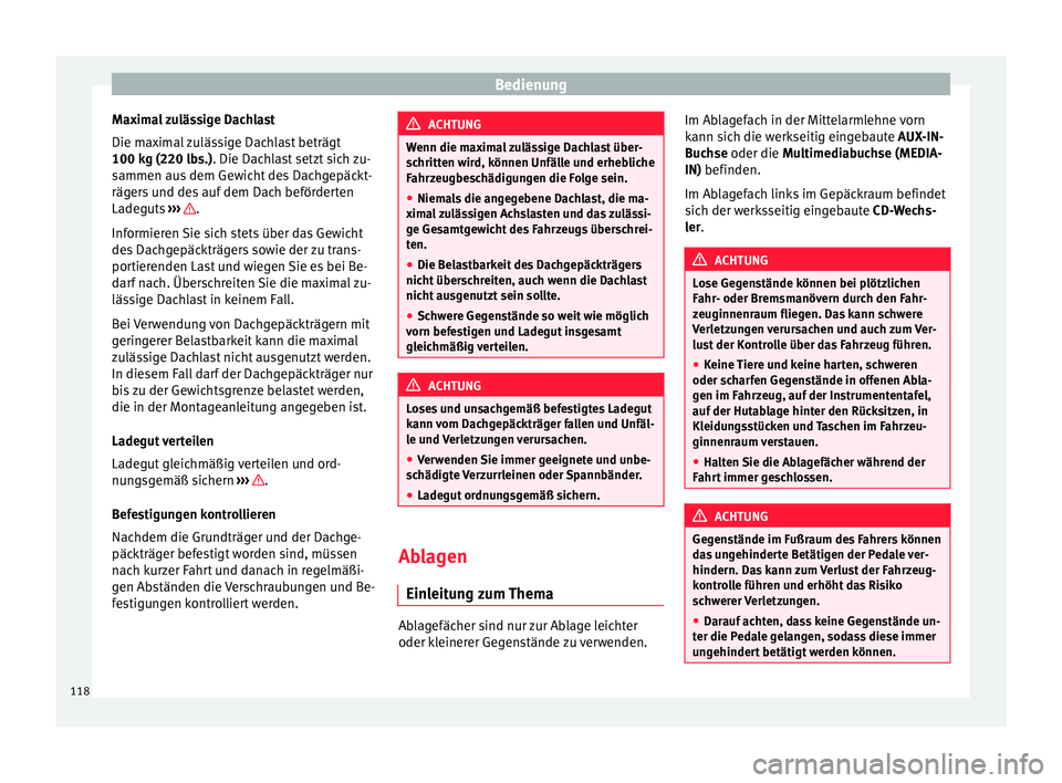 Seat Alhambra 2009  Betriebsanleitung (in German) Bedienung
Maximal zulässige Dachlast
Die maximal zulässige Dachlast beträgt
100 kg (220 lbs.) . Die Dachlast setzt sich zu-
s ammen au
s dem Gewicht des Dachgepäckt-
rägers und des auf dem Dach b