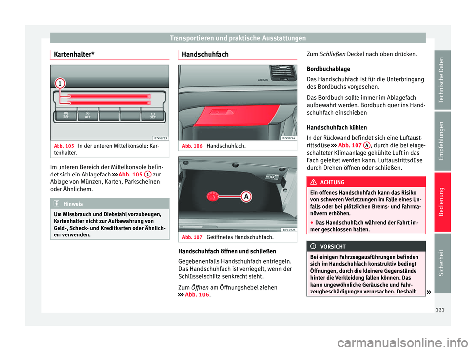 Seat Alhambra 2009 Betriebsanleitung (in German) Transportieren und praktische Ausstattungen
Kartenhalter* Abb. 105
In der unteren Mittelkonsole: Kar-
tenhalter. Im unteren Bereich der Mittelkonsole befin-
det sich ein Ablagefach
››› Abb. 10 Seat Alhambra 2009 Betriebsanleitung (in German) Transportieren und praktische Ausstattungen
Kartenhalter* Abb. 105
In der unteren Mittelkonsole: Kar-
tenhalter. Im unteren Bereich der Mittelkonsole befin-
det sich ein Ablagefach
››› Abb. 10