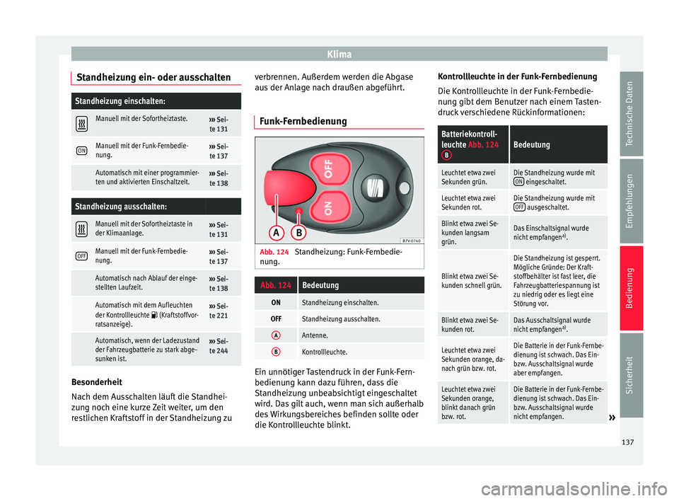 Seat Alhambra 2009  Betriebsanleitung (in German) Klima
Standheizung ein- oder ausschaltenStandheizung einschalten:  
Manuell mit der Sofortheiztaste.››› 
Sei-
te 131
ONManuell mit der Funk-Fernbedie-
nung.›››  Sei-
te 137
 Automatisch