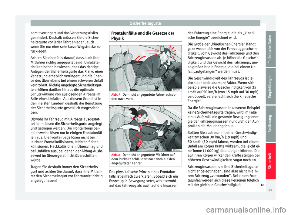 Seat Alhambra 2011 Betriebsanleitung (in German) Sicherheitsgurte
somit verringert und das Verletzungsrisiko
gemindert. Deshalb müssen Sie die Sicher-
heitsgurte vor jeder Fahrt anlegen, auch
wenn Sie nur eine sehr kurze Wegstrecke zu-
rücklegen.
Seat Alhambra 2011 Betriebsanleitung (in German) Sicherheitsgurte
somit verringert und das Verletzungsrisiko
gemindert. Deshalb müssen Sie die Sicher-
heitsgurte vor jeder Fahrt anlegen, auch
wenn Sie nur eine sehr kurze Wegstrecke zu-
rücklegen.