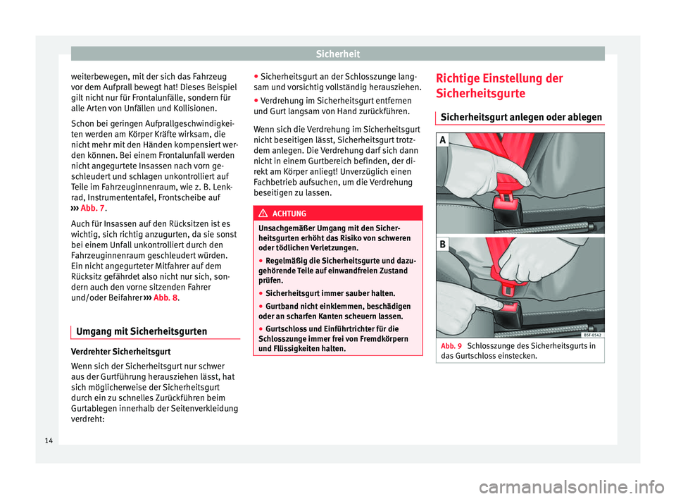 Seat Alhambra 2011 Betriebsanleitung (in German) Sicherheit
weiterbewegen, mit der sich das Fahrzeug
vor dem Aufprall bewegt hat! Dieses Beispiel
gilt nicht nur für Frontalunfälle, sondern für
alle Arten von Unfällen und Kollisionen.
Schon bei g Seat Alhambra 2011 Betriebsanleitung (in German) Sicherheit
weiterbewegen, mit der sich das Fahrzeug
vor dem Aufprall bewegt hat! Dieses Beispiel
gilt nicht nur für Frontalunfälle, sondern für
alle Arten von Unfällen und Kollisionen.
Schon bei g