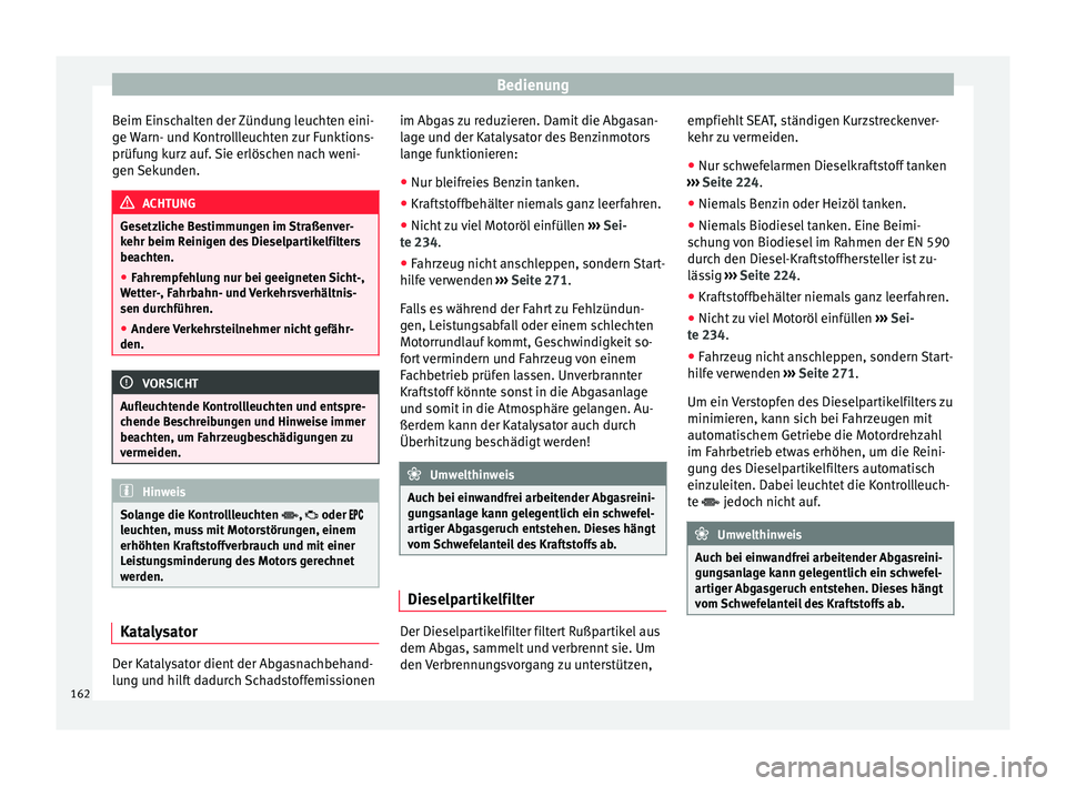 Seat Alhambra 2009 Betriebsanleitung (in German) Bedienung
Beim Einschalten der Zündung leuchten eini-
ge Warn- und Kontrollleuchten zur Funktions-
prüfung kurz auf. Sie erlöschen nach weni-
gen Sekunden. ACHTUNG
Gesetzliche Bestimmungen im Stra Seat Alhambra 2009 Betriebsanleitung (in German) Bedienung
Beim Einschalten der Zündung leuchten eini-
ge Warn- und Kontrollleuchten zur Funktions-
prüfung kurz auf. Sie erlöschen nach weni-
gen Sekunden. ACHTUNG
Gesetzliche Bestimmungen im Stra