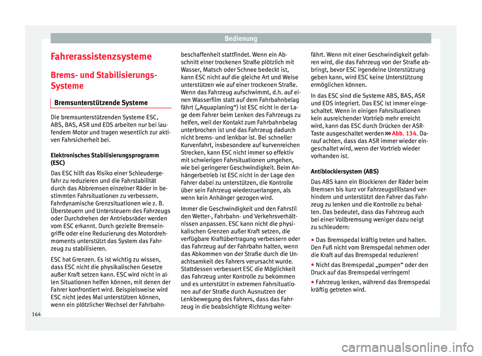Seat Alhambra 2009 Betriebsanleitung (in German) Bedienung
Fahrerassistenzsysteme Brems- und Stabilisierungs-
Systeme Bremsunterstützende Systeme Die bremsunterstützenden Systeme ESC,
ABS, BAS, ASR und EDS arbeiten nur bei lau-
fendem Motor und tr Seat Alhambra 2009 Betriebsanleitung (in German) Bedienung
Fahrerassistenzsysteme Brems- und Stabilisierungs-
Systeme Bremsunterstützende Systeme Die bremsunterstützenden Systeme ESC,
ABS, BAS, ASR und EDS arbeiten nur bei lau-
fendem Motor und tr