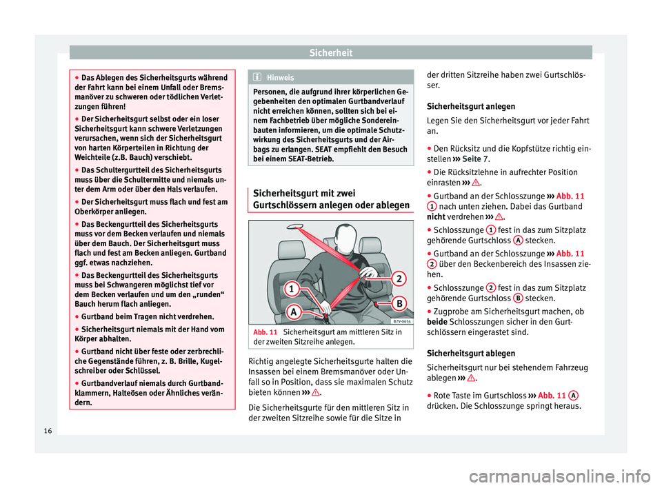 Seat Alhambra 2011 Betriebsanleitung (in German) Sicherheit
●
Das Ablegen des Sicherheitsgurts während
der Fahrt kann bei einem Unfall oder Brems-
manöver zu schweren oder tödlichen Verlet-
zungen führen!
● Der Sicherheitsgurt selbst oder ei Seat Alhambra 2011 Betriebsanleitung (in German) Sicherheit
●
Das Ablegen des Sicherheitsgurts während
der Fahrt kann bei einem Unfall oder Brems-
manöver zu schweren oder tödlichen Verlet-
zungen führen!
● Der Sicherheitsgurt selbst oder ei