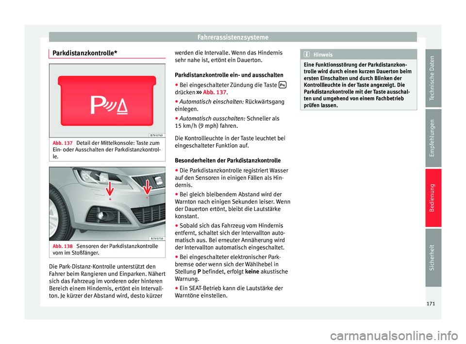 Seat Alhambra 2013  Betriebsanleitung (in German) Fahrerassistenzsysteme
Parkdistanzkontrolle* Abb. 137 
Detail der Mittelkonsole: Taste zum
Ein- oder Ausschalten der Parkdistanzkontrol-
le. Abb. 138 
Sensoren der Parkdistanzkontrolle
vorn im Stoßf�
