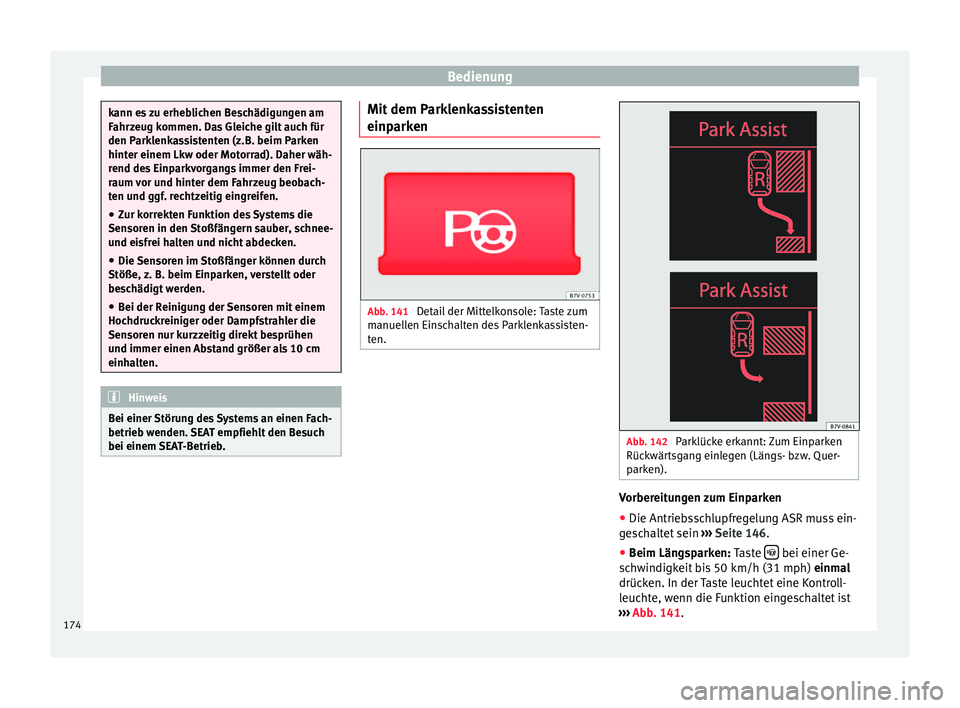 Seat Alhambra 2013  Betriebsanleitung (in German) Bedienung
kann es zu erheblichen Beschädigungen am
Fahrzeug kommen. Das Gleiche gilt auch für
den Parklenkassistenten (z.B. beim Parken
hinter einem Lkw oder Motorrad). Daher wäh-
rend des Einparkv