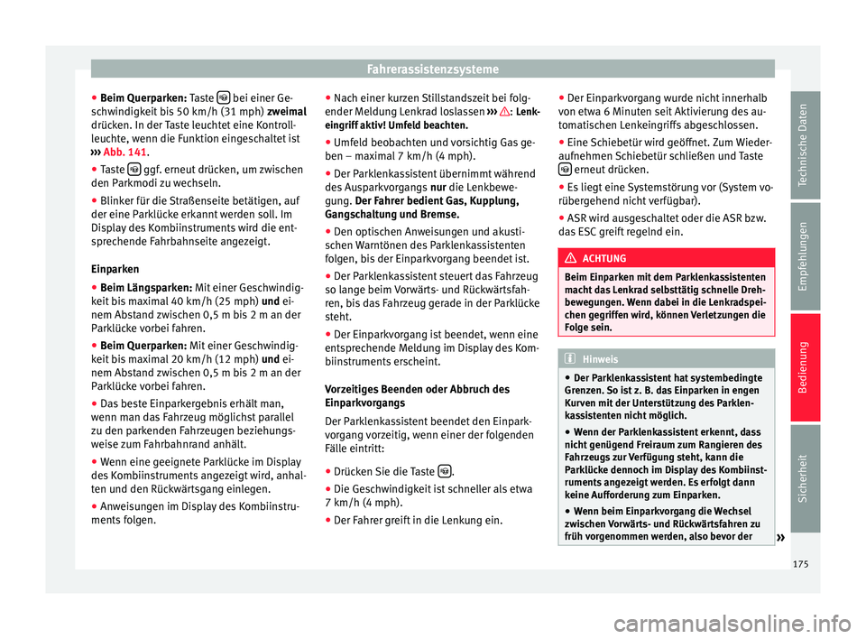 Seat Alhambra 2013  Betriebsanleitung (in German) Fahrerassistenzsysteme
● Beim Querparken:  Taste   bei einer Ge-
schwindigkeit bis 50 km/h (31 mph) zweimal
drücken. In der Taste leuchtet eine Kontroll-
leuchte, wenn die Funktion eingeschaltet