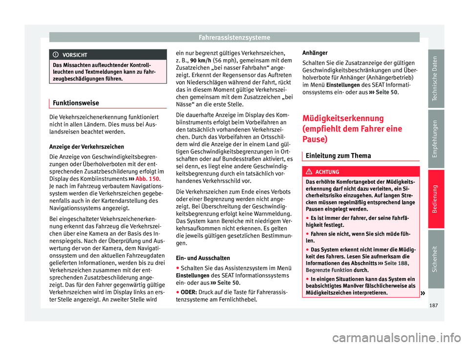 Seat Alhambra 2014  Betriebsanleitung (in German) Fahrerassistenzsysteme
VORSICHT
Das Missachten aufleuchtender Kontroll-
leuchten und Textmeldungen kann zu Fahr-
zeugbeschädigungen führen. Funktionsweise
Die Vekehrszeichenerkennung funktioniert
ni