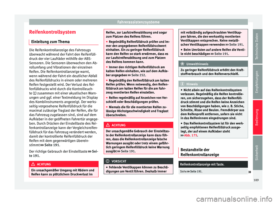 Seat Alhambra 2009 Betriebsanleitung (in German) Fahrerassistenzsysteme
Reifenkontrollsystem Einleitung zum Thema Die Reifenkontrollanzeige des Fahrzeugs
überwacht während der Fahrt den Reifenfüll-
druck der vier Laufräder mithilfe der ABS-
Sens Seat Alhambra 2009 Betriebsanleitung (in German) Fahrerassistenzsysteme
Reifenkontrollsystem Einleitung zum Thema Die Reifenkontrollanzeige des Fahrzeugs
überwacht während der Fahrt den Reifenfüll-
druck der vier Laufräder mithilfe der ABS-
Sens