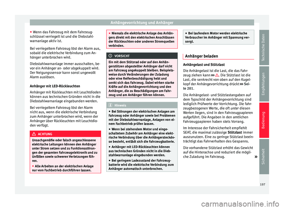 Seat Alhambra 2012  Betriebsanleitung (in German) Anhängevorrichtung und Anhänger
● Wenn das Fahrzeug mit dem Fahrzeug-
schlüssel verriegelt ist und die Diebstahl-
warnanlage aktiv ist.
Bei verriegeltem Fahrzeug löst der Alarm aus,
sobald die e