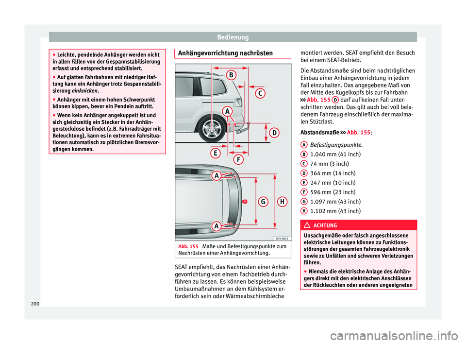 Seat Alhambra 2009  Betriebsanleitung (in German) Bedienung
●
Leichte, pendelnde Anhänger werden nicht
in allen Fällen von der Gespannstabilisierung
erfasst und entsprechend stabilisiert.
● Auf glatten Fahrbahnen mit niedriger Haf-
tung kann ei