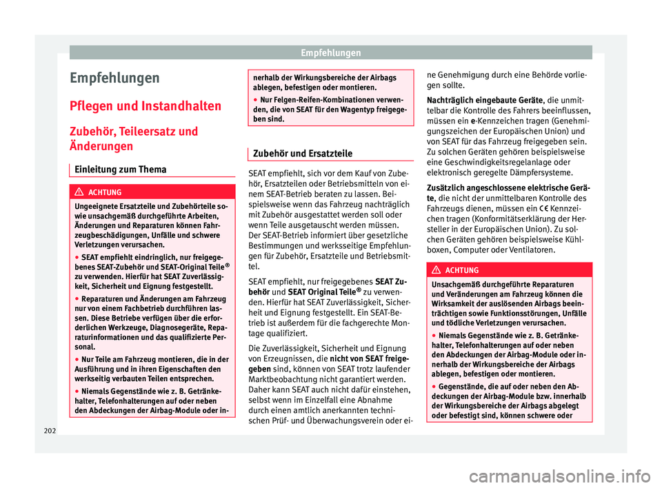 Seat Alhambra 2009  Betriebsanleitung (in German) Empfehlungen
Empfehlungen
Pflegen und Instandhalten Zubehör, Teileersatz und
Änderungen Einleitung zum Thema ACHTUNG
Ungeeignete Ersatzteile und Zubehörteile so-
wie unsachgemäß durchgeführte Ar