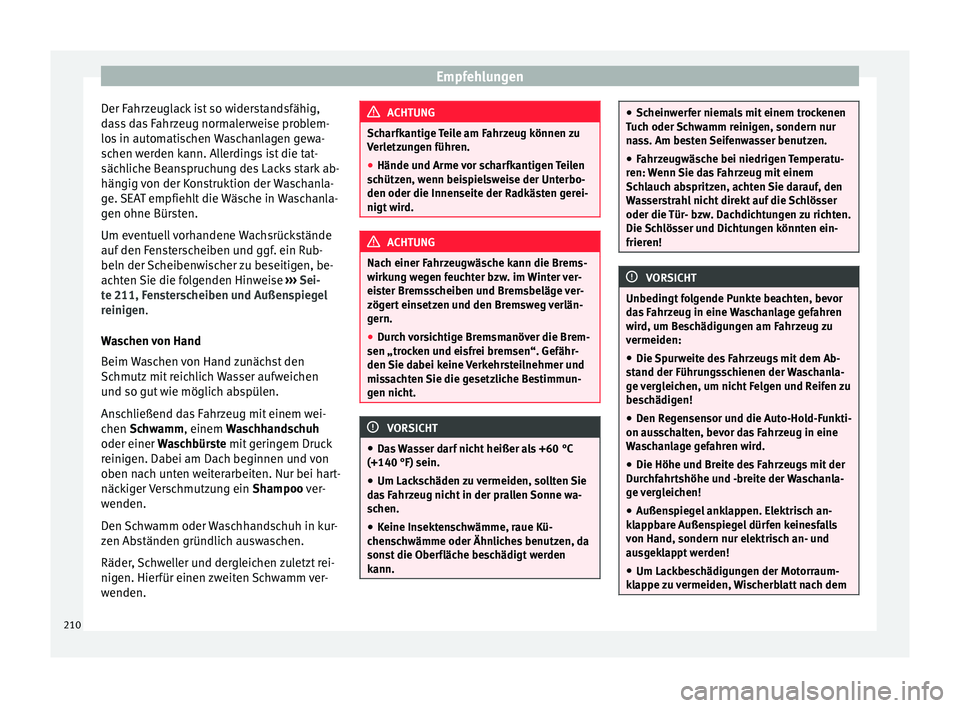 Seat Alhambra 2009 Betriebsanleitung (in German) Empfehlungen
Der Fahrzeuglack ist so widerstandsfähig,
dass das Fahrzeug normalerweise problem-
los in automatischen Waschanlagen gewa-
schen werden kann. Allerdings ist die tat-
sächliche Beanspruc Seat Alhambra 2009 Betriebsanleitung (in German) Empfehlungen
Der Fahrzeuglack ist so widerstandsfähig,
dass das Fahrzeug normalerweise problem-
los in automatischen Waschanlagen gewa-
schen werden kann. Allerdings ist die tat-
sächliche Beanspruc