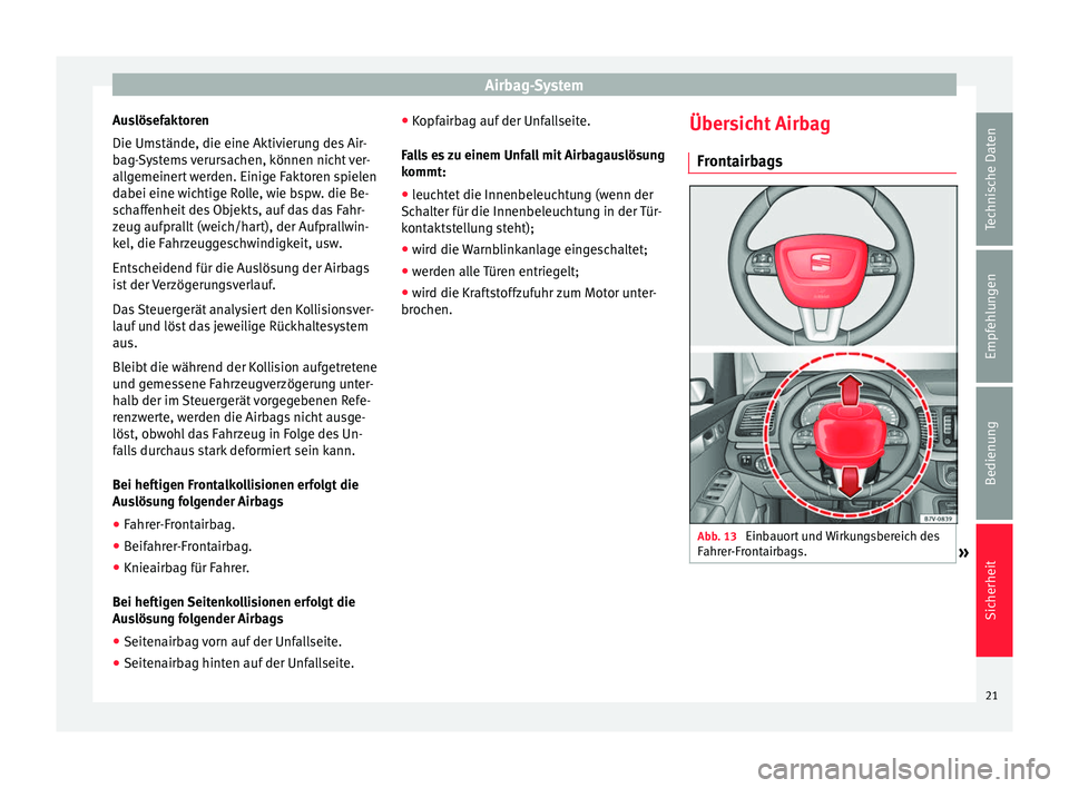 Seat Alhambra 2011 Betriebsanleitung (in German) Airbag-System
Auslösefaktoren
Die Umstände, die eine Aktivierung des Air-
bag-Systems verursachen, können nicht ver-
allgemeinert werden. Einige Faktoren spielen
dabei eine wichtige Rolle, wie bspw Seat Alhambra 2011 Betriebsanleitung (in German) Airbag-System
Auslösefaktoren
Die Umstände, die eine Aktivierung des Air-
bag-Systems verursachen, können nicht ver-
allgemeinert werden. Einige Faktoren spielen
dabei eine wichtige Rolle, wie bspw