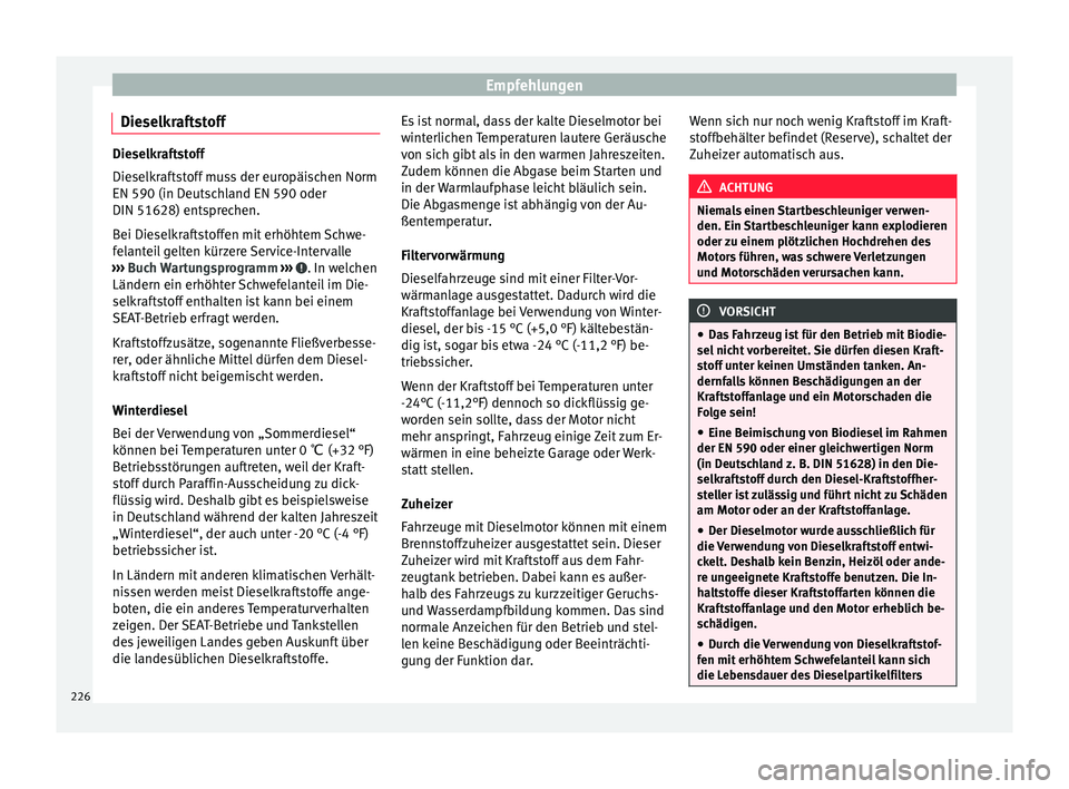 Seat Alhambra 2009  Betriebsanleitung (in German) Empfehlungen
Dieselkraftstoff Dieselkraftstoff
Dieselkraftstoff muss der europäischen Norm
EN 590 (in Deutschland EN 590 oder
DIN 51628) entsprechen.
Bei Dieselkraftstoffen mit erhöhtem Schwe-
felan