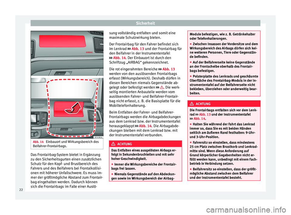 Seat Alhambra 2011 Betriebsanleitung (in German) Sicherheit
Abb. 14
Einbauort und Wirkungsbereich des
Beifahrer-Frontairbags. Das Frontairbag-System bietet in Ergänzung
zu den Sicherheitsgurten einen zusätzlichen
Schutz für den Kopf- und Brustbe Seat Alhambra 2011 Betriebsanleitung (in German) Sicherheit
Abb. 14
Einbauort und Wirkungsbereich des
Beifahrer-Frontairbags. Das Frontairbag-System bietet in Ergänzung
zu den Sicherheitsgurten einen zusätzlichen
Schutz für den Kopf- und Brustbe