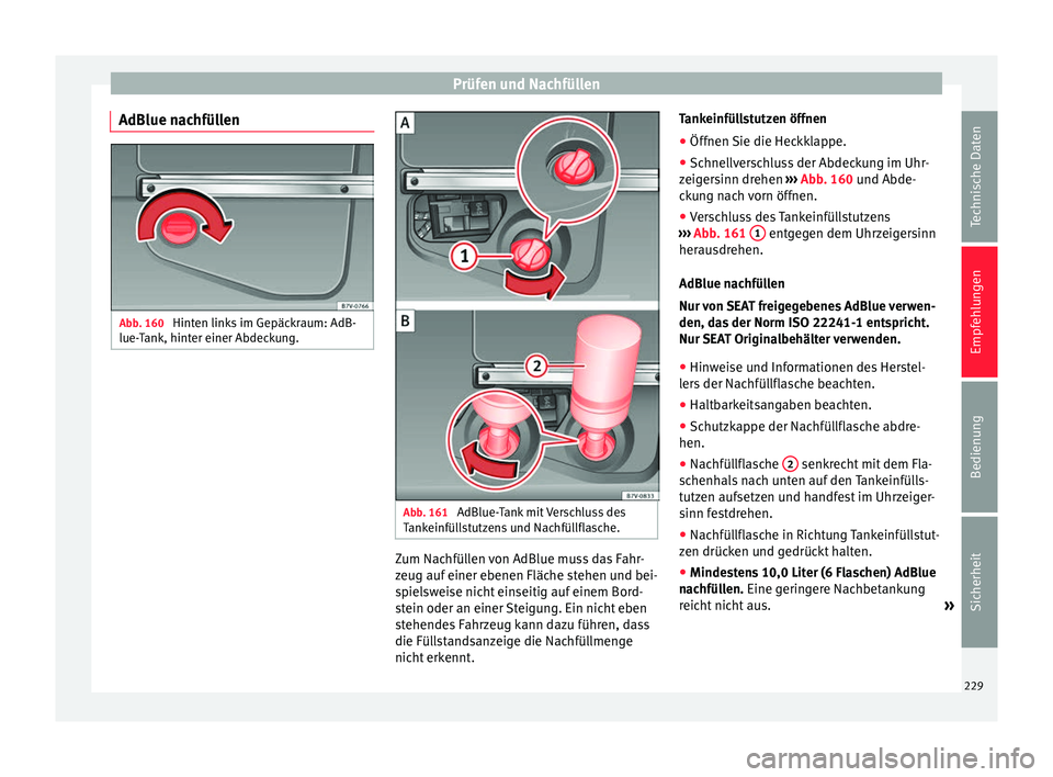 Seat Alhambra 2013  Betriebsanleitung (in German) Prüfen und Nachfüllen
AdBlue nachfüllen Abb. 160 
Hinten links im Gepäckraum: AdB-
lue-Tank, hinter einer Abdeckung. Abb. 161 
AdBlue-Tank mit Verschluss des
Tankeinfüllstutzens und Nachfüllflas