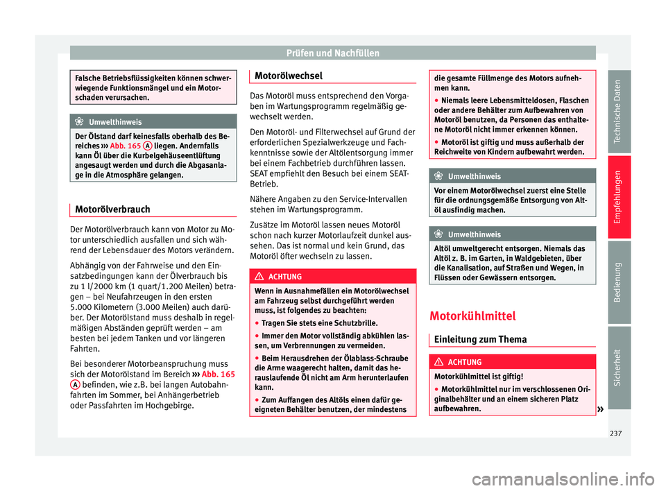 Seat Alhambra 2010  Betriebsanleitung (in German) Prüfen und Nachfüllen
Falsche Betriebsflüssigkeiten können schwer-
wiegende Funktionsmängel und ein Motor-
schaden verursachen.
Umwelthinweis
Der Ölstand darf keinesfalls oberhalb des Be-
reiche