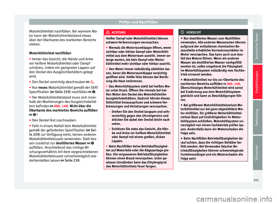 Seat Alhambra 2009 Betriebsanleitung (in German) Prüfen und Nachfüllen
Motorkühlmittel nachfüllen. Bei warmem Mo-
tor kann der Motorkühlmittelstand etwas
über der Oberkante des markierten Bereichs
stehen.
Motorkühlmittel nachfüllen
● Immer Seat Alhambra 2009 Betriebsanleitung (in German) Prüfen und Nachfüllen
Motorkühlmittel nachfüllen. Bei warmem Mo-
tor kann der Motorkühlmittelstand etwas
über der Oberkante des markierten Bereichs
stehen.
Motorkühlmittel nachfüllen
● Immer