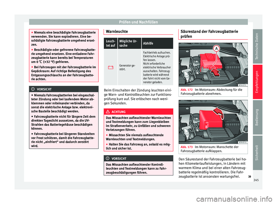 Seat Alhambra 2009 Betriebsanleitung (in German) Prüfen und Nachfüllen
●
Niemals eine beschädigte Fahrzeugbatterie
verwenden. Sie kann explodieren. Eine be-
schädigte Fahrzeugbatterie umgehend erset-
zen.
● Beschädigte oder gefrorene Fahrze Seat Alhambra 2009 Betriebsanleitung (in German) Prüfen und Nachfüllen
●
Niemals eine beschädigte Fahrzeugbatterie
verwenden. Sie kann explodieren. Eine be-
schädigte Fahrzeugbatterie umgehend erset-
zen.
● Beschädigte oder gefrorene Fahrze
