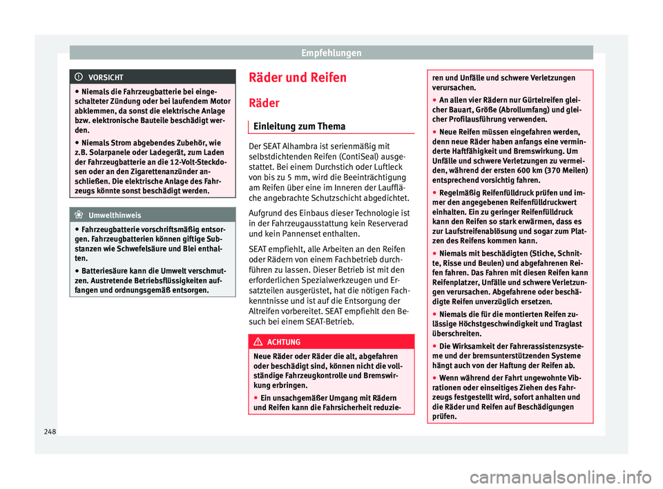 Seat Alhambra 2009 Betriebsanleitung (in German) Empfehlungen
VORSICHT
● Niemals die Fahrzeugbatterie bei einge-
schalteter Zündung oder bei laufendem Motor
abklemmen, da sonst die elektrische Anlage
bzw. elektronische Bauteile beschädigt wer-
d Seat Alhambra 2009 Betriebsanleitung (in German) Empfehlungen
VORSICHT
● Niemals die Fahrzeugbatterie bei einge-
schalteter Zündung oder bei laufendem Motor
abklemmen, da sonst die elektrische Anlage
bzw. elektronische Bauteile beschädigt wer-
d