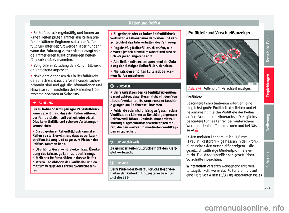 Seat Alhambra 2009 Betriebsanleitung (in German) Räder und Reifen
● Reifenfülldruck regelmäßig und immer an
kalten Reifen prüfen. Immer alle Reifen prü-
fen. In kälteren Regionen sollte der Reifen-
fülldruck öfter geprüft werden, aber nu Seat Alhambra 2009 Betriebsanleitung (in German) Räder und Reifen
● Reifenfülldruck regelmäßig und immer an
kalten Reifen prüfen. Immer alle Reifen prü-
fen. In kälteren Regionen sollte der Reifen-
fülldruck öfter geprüft werden, aber nu