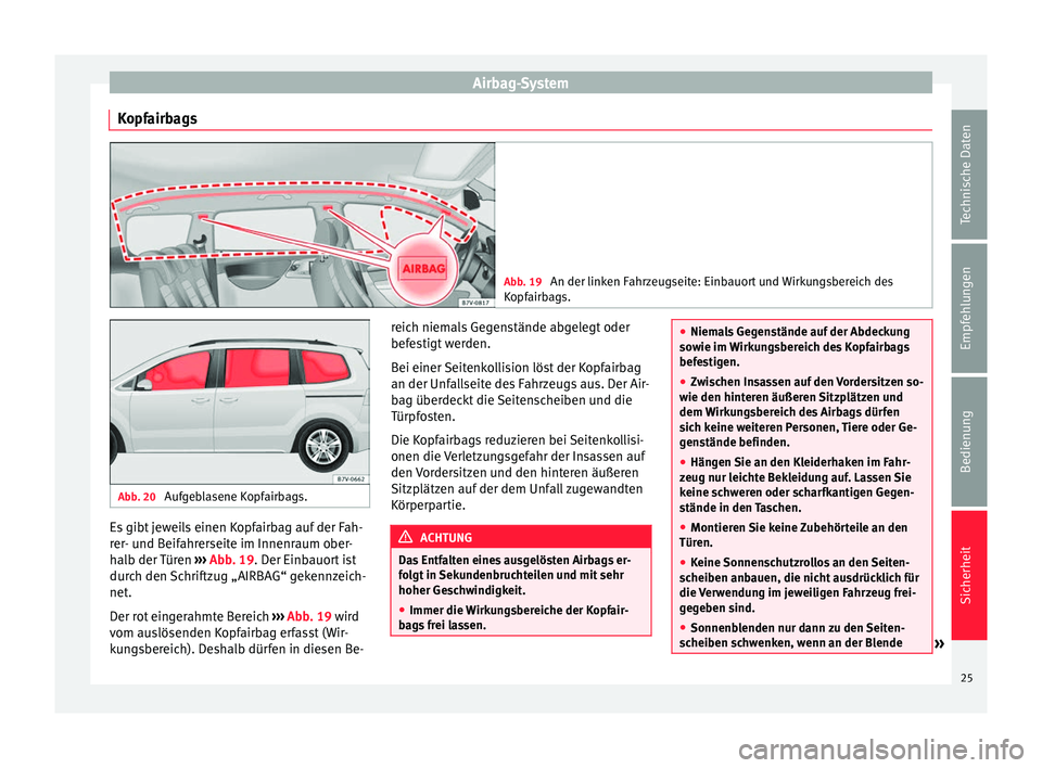 Seat Alhambra 2011  Betriebsanleitung (in German) Airbag-System
Kopfairbags Abb. 19 
An der linken Fahrzeugseite: Einbauort und Wirkungsbereich des
Kopfairbags. Abb. 20 
Aufgeblasene Kopfairbags. Es gibt jeweils einen Kopfairbag auf der Fah-
rer- und