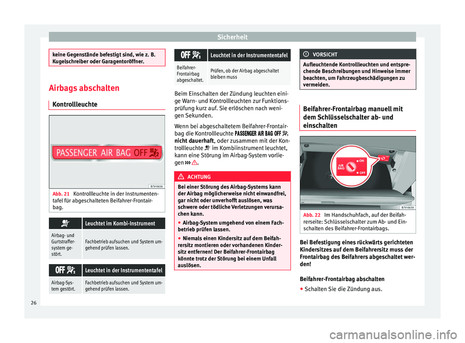 Seat Alhambra 2011 Betriebsanleitung (in German) Sicherheit
keine Gegenstände befestigt sind, wie z. B.
Kugelschreiber oder Garagentoröffner.
Airbags abschalten
Kontrollleuchte Abb. 21
Kontrollleuchte in der Instrumenten-
tafel für abgeschaltete Seat Alhambra 2011 Betriebsanleitung (in German) Sicherheit
keine Gegenstände befestigt sind, wie z. B.
Kugelschreiber oder Garagentoröffner.
Airbags abschalten
Kontrollleuchte Abb. 21
Kontrollleuchte in der Instrumenten-
tafel für abgeschaltete