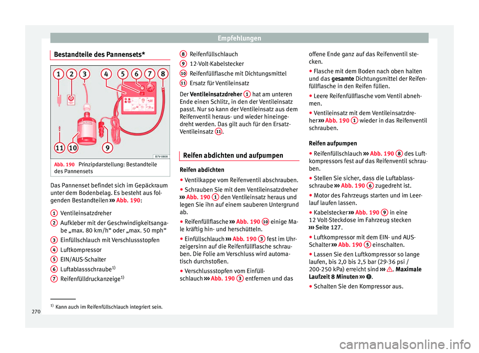 Seat Alhambra 2009 Betriebsanleitung (in German) Empfehlungen
Bestandteile des Pannensets* Abb. 190
Prinzipdarstellung: Bestandteile
des Pannensets Das Pannenset befindet sich im Gepäckraum
unter dem Bodenbelag. Es besteht aus fol-
genden Bestandt Seat Alhambra 2009 Betriebsanleitung (in German) Empfehlungen
Bestandteile des Pannensets* Abb. 190
Prinzipdarstellung: Bestandteile
des Pannensets Das Pannenset befindet sich im Gepäckraum
unter dem Bodenbelag. Es besteht aus fol-
genden Bestandt