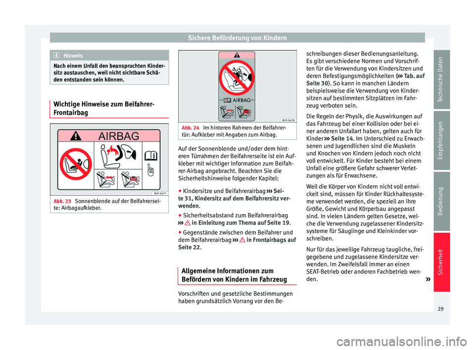 Seat Alhambra 2012  Betriebsanleitung (in German) Sichere Beförderung von Kindern
Hinweis
Nach einem Unfall den beanspruchten Kinder-
sitz austauschen, weil nicht sichtbare Schä-
den entstanden sein können. Wichtige Hinweise zum Beifahrer-
Frontai