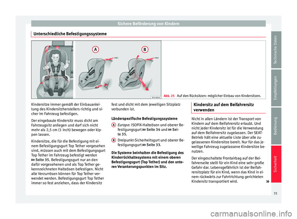 Seat Alhambra 2011  Betriebsanleitung (in German) Sichere Beförderung von Kindern
Unterschiedliche Befestigungssysteme Abb. 25 
Auf den Rücksitzen: möglicher Einbau von Kindersitzen. Kindersitze immer gemäß der Einbauanlei-
tung des Kindersitzhe