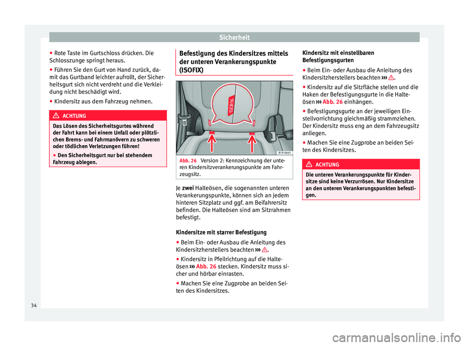 Seat Alhambra 2012 Betriebsanleitung (in German) Sicherheit
● Rote Taste im Gurtschloss drücken. Die
Schlosszunge springt heraus.
● Führen Sie den Gurt von Hand zurück, da-
mit das Gurtband leichter aufrollt, der Sicher-
heitsgurt sich nicht Seat Alhambra 2012 Betriebsanleitung (in German) Sicherheit
● Rote Taste im Gurtschloss drücken. Die
Schlosszunge springt heraus.
● Führen Sie den Gurt von Hand zurück, da-
mit das Gurtband leichter aufrollt, der Sicher-
heitsgurt sich nicht