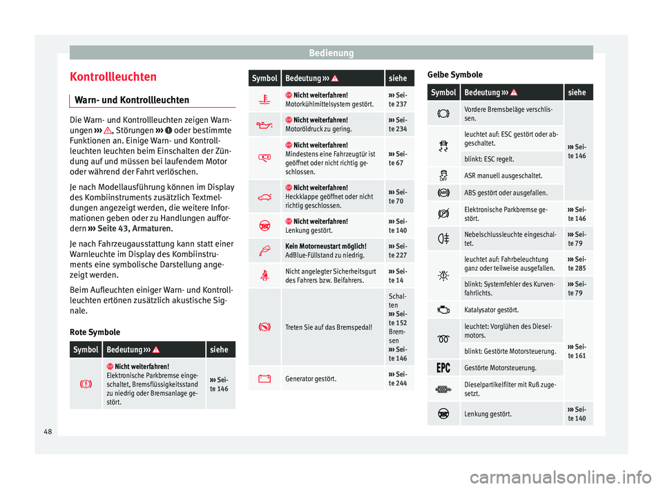 Seat Alhambra 2013  Betriebsanleitung (in German) Bedienung
Kontrollleuchten Warn- und Kontrollleuchten Die Warn- und Kontrollleuchten zeigen Warn-
ungen 
›››  , Störungen 
›››   oder bestimmte
Funktionen an. Einige Warn- und Kontroll-
l