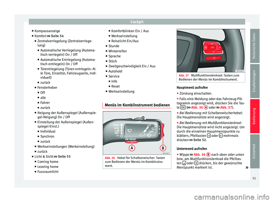 Seat Alhambra 2013  Betriebsanleitung (in German) Cockpit
■ Kompassanzeige
■ Komfort  ››› Seite 54
■ Zentralverriegelung (Zentralverriege-
lung)
■ Automatische Verriegelung (Automa-
tisch verriegeln) On / Off
■ Automatische Entriegelu