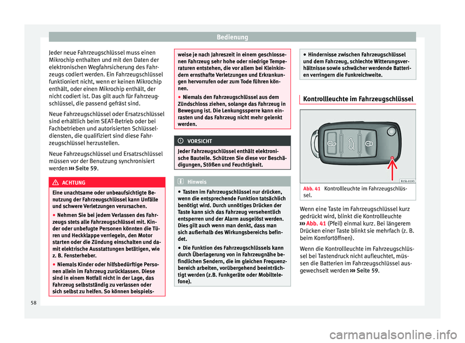 Seat Alhambra 2009 Betriebsanleitung (in German) Bedienung
Jeder neue Fahrzeugschlüssel muss einen
Mikrochip enthalten und mit den Daten der
elektronischen Wegfahrsicherung des Fahr-
zeugs codiert werden. Ein Fahrzeugschlüssel
funktioniert nicht, Seat Alhambra 2009 Betriebsanleitung (in German) Bedienung
Jeder neue Fahrzeugschlüssel muss einen
Mikrochip enthalten und mit den Daten der
elektronischen Wegfahrsicherung des Fahr-
zeugs codiert werden. Ein Fahrzeugschlüssel
funktioniert nicht,