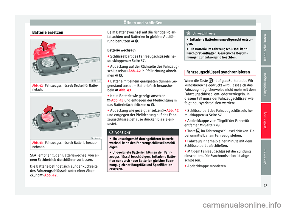 Seat Alhambra 2009 Betriebsanleitung (in German) Öffnen und schließen
Batterie ersetzen Abb. 42
Fahrzeugschlüssel: Deckel für Batte-
riefach. Abb. 43
Fahrzeugschlüssel: Batterie heraus-
nehmen. SEAT empfiehlt, den Batteriewechsel von ei-
nem Seat Alhambra 2009 Betriebsanleitung (in German) Öffnen und schließen
Batterie ersetzen Abb. 42
Fahrzeugschlüssel: Deckel für Batte-
riefach. Abb. 43
Fahrzeugschlüssel: Batterie heraus-
nehmen. SEAT empfiehlt, den Batteriewechsel von ei-
nem